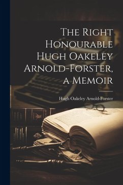 Cover The Right Honourable Hugh Oakeley Arnold-Forster, a Memoir