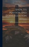 Spain, Its Position And Evangelization: Also, Protestant Religious Liberty Abroad [&c.]
