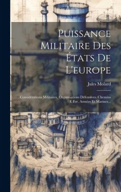 Cover Puissance Militaire Des États De L'europe: Considérations Militaires. Organisations Défensives. Chemins E Fer. Armées Et Marines...