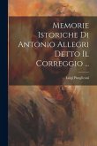 Memorie Istoriche Di Antonio Allegri Detto Il Correggio ...