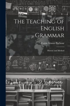 The Teaching of English Grammar: History and Method - Barbour, Florus Alonzo