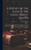 A Report of the Case of the Louis, Forest, Master: Appealed From the Vice-Admiralty Court at Sierra Leone and Determined in the High Court of Admiralt