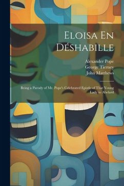 Eloisa En Déshabille: Being a Parody of Mr. Pope's Celebrated Epistle of That Young Lady to Abelard - Porson, Richard; Pope, Alexander; Matthews, John