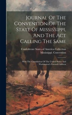 Journal Of The Convention Of The State Of Mississippi, And The Act Calling The Same: With The Constitution Of The United States And Washington's Farew - Convention, Mississippi