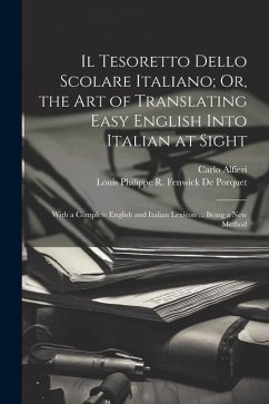 Il Tesoretto Dello Scolare Italiano; Or, the Art of Translating Easy English Into Italian at Sight: With a Complete English and Italian Lexicon ... Be - De Porquet, Louis Philippe R. Fenwick; Alfieri, Carlo