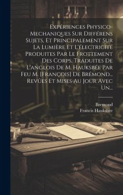 Expériences Physico-mechaniques Sur Différens Sujets, Et Principalement Sur La Lumière Et L'électricité Produites Par Le Frottement Des Corps. Traduit - Hauksbee, Francis; Bremond