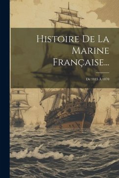 Histoire De La Marine Française...: De 1815 À 1870 - Anonymous