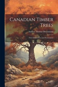 Canadian Timber Trees: Their Distribution and Preservation - Thomas, Drummond Andrew
