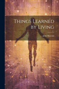 Things Learned by Living - Bascom, John