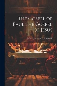 The Gospel of Paul the Gospel of Jesus - James, Of Pollokshields Jeffrey