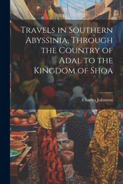 Travels in Southern Abyssinia, Through the Country of Adal to the Kingdom of Shoa - Johnston, Charles