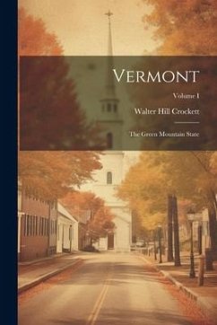 Vermont: The Green Mountain State; Volume I - Crockett, Walter Hill