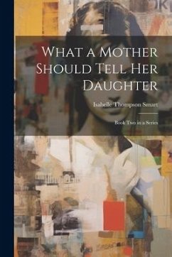What a Mother Should Tell Her Daughter: Book Two in a Series - Smart, Isabelle Thompson