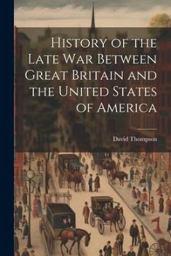 History of the Late War Between Great Britain and the United States of America - Thompson, David