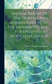 Annual Report Of The Trustees And Superintendent Of The Indiana Village For Epileptics At New Castle, Issue 15