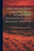 Documents Pour L'histoire De La Domination Française Dans Le Milanais (1499-1513)