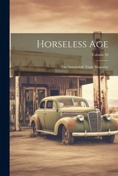 Horseless Age: The Automobile Trade Magazine; Volume 39 - Anonymous