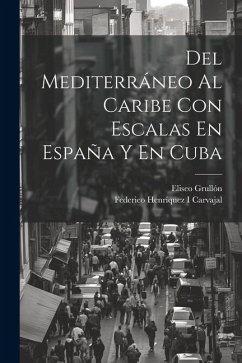 Del Mediterráneo Al Caribe Con Escalas En España Y En Cuba - Grullón, Eliseo; Carvajal, Federico Henríquez I.