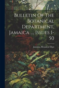 Bulletin Of The Botanical Department, Jamaica ..., Issues 1-50 - Dept, Jamaica Botanical