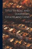 Title to Real and Leasehold Estates and Liens