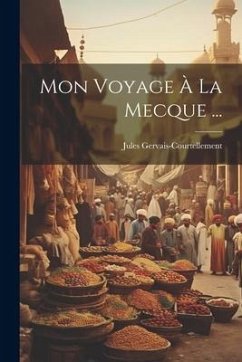 Mon Voyage À La Mecque ... - Gervais-Courtellement, Jules