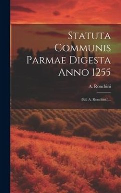 Statuta Communis Parmae Digesta Anno 1255: (ed. A. Ronchini.)... - Ronchini, A.