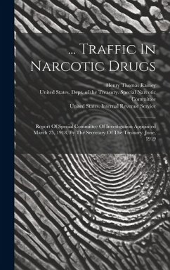 ... Traffic In Narcotic Drugs: Report Of Special Committee Of Investigation Appointed March 25, 1918, By The Secretary Of The Treasury. June, 1919