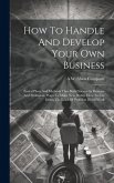 How To Handle And Develop Your Own Business: Tested Plans And Methods That Build Success In Business And Profession, Ways To Make New Profits, How To