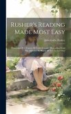 Rusher's Reading Made Most Easy: Consisting Of A Variety Of Useful Lessons: Proceeding From The Alphabet To Words Of Two Letters Only