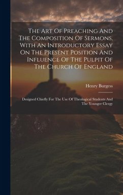 The Art Of Preaching And The Composition Of Sermons, With An Introductory Essay On The Present Position And Influence Of The Pulpit Of The Church Of E - Burgess, Henry