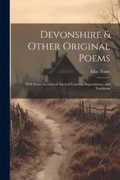 Devonshire & Other Original Poems: With Some Account of Ancient Customs, Superstitions, and Traditions - Tozer, Elias