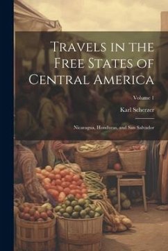 Travels in the Free States of Central America: Nicaragua, Honduras, and San Salvador; Volume 1 - Scherzer, Karl
