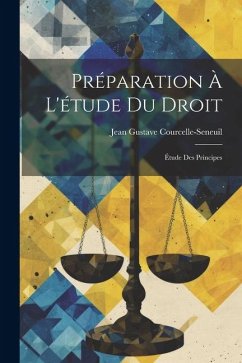 Préparation À L'étude Du Droit: Étude Des Principes - Courcelle-Seneuil, Jean Gustave