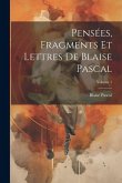 Pensées, Fragments Et Lettres De Blaise Pascal; Volume 1