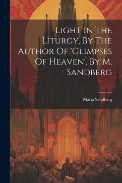 Light In The Liturgy, By The Author Of 'glimpses Of Heaven'. By M. Sandberg - Sandberg, Maria
