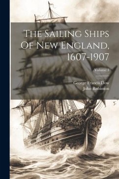 The Sailing Ships Of New England, 1607-1907; Volume 1 - Robinson, John