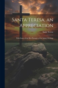 Santa Teresa, an Appreciation: With Some of the Best Passages of the Saint's Writings - Terese, Saint