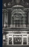 Lucie Ou Les Parents Imprudents: Drame En Cinq Actes Et En Prose...