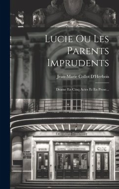 Lucie Ou Les Parents Imprudents: Drame En Cinq Actes Et En Prose... - D'Herbois, Jean-Marie Collot