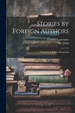 Stories by Foreign Authors: Polish Greek Belgian Hungarian - Jókai, Mór; Lemonnier, Camille