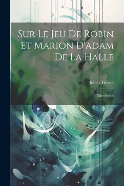 Sur Le Jeu De Robin Et Marion D'adam De La Halle: (Xiiie Siècle) - Tiersot, Julien