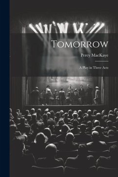 Tomorrow; a Play in Three Acts - Mackaye, Percy