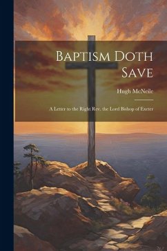 Baptism Doth Save: A Letter to the Right Rev. the Lord Bishop of Exeter - Hugh, McNeile