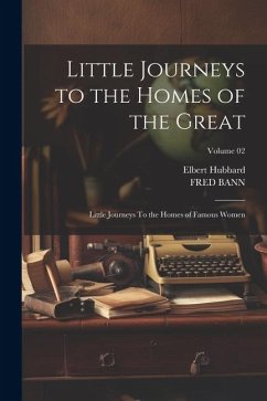 Little Journeys to the Homes of the Great: Little Journeys To the Homes of Famous Women; Volume 02 - Hubbard, Elbert; Bann, Fred
