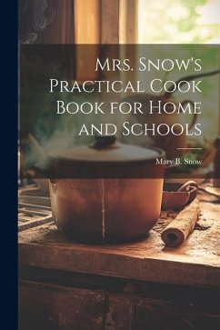 Mrs. Snow's Practical Cook Book for Home and Schools - Snow, Mary B.
