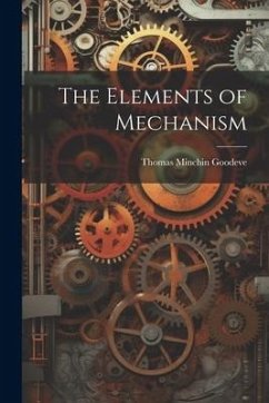 The Elements of Mechanism - Goodeve, Thomas Minchin