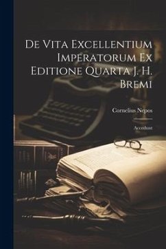 De Vita Excellentium Imperatorum Ex Editione Quarta J. H. Bremi: Accedunt - Nepos, Cornelius