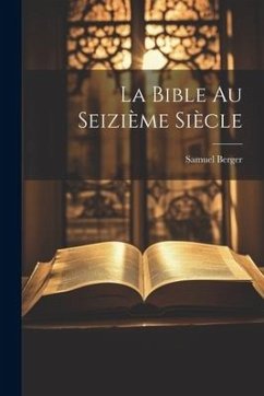 La Bible au Seizième Siècle - Berger, Samuel