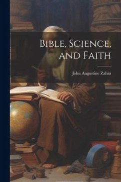 Bible, Science, and Faith - Augustine, Zahm John