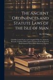 The Ancient Ordinances and Statute Laws of the Isle of Man: Carefully Copied From, and Compared With, the Authentic Records, Together With Copious Ext